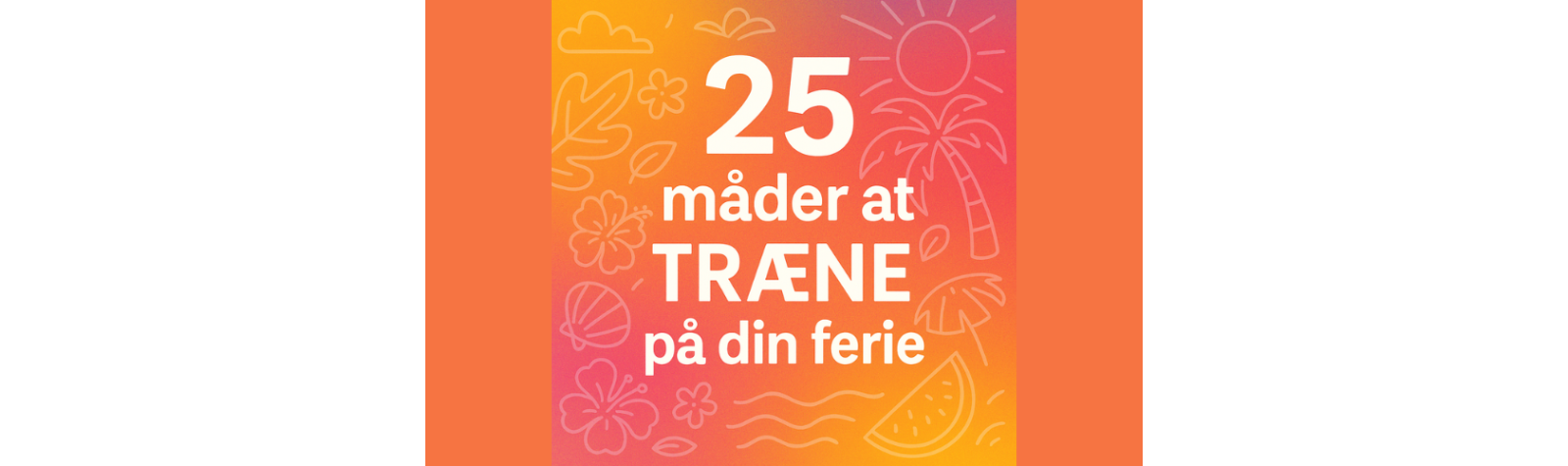 25 måder du kan træne på i din ferie.